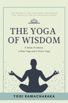 The Yoga of Wisdom : A Series of Lessons in Raja Yoga and in Gnani Yoga