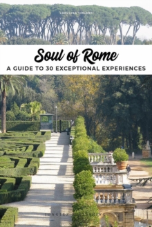 Soul of Rome : A Guide to 30 Exceptional Experiences, Paperback / softback Book Soul of Rome : A Guide to 30 Exceptional Experiences, Paperback / softback Book
