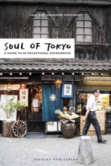 Soul of Tokyo : A Guide to 30 Exceptional Experiences