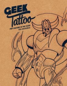 Geek Tattoo : Pop Culture in the Flesh, Hardback Book Geek Tattoo : Pop Culture in the Flesh, Hardback Book