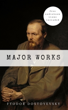 Fyodor Dostoyevsky: Major Works : The Brothers Karamazov, Crime And Punishment, The Gambler, Poor Folk...