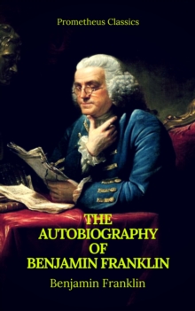 The Autobiography of Benjamin Franklin (Prometheus Classics)