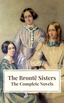 The Bronte Sisters: The Complete Novels