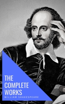 William Shakespeare: The Complete Works (Illustrated)