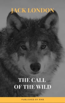 The Call of the Wild: The Original Classic Novel