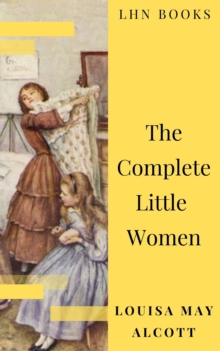 The Complete Little Women: Little Women, Good Wives, Little Men, Jo's Boys