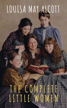 The Complete Little Women: Little Women, Good Wives, Little Men, Jo's Boys