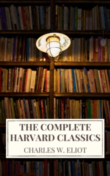 The Complete Harvard Classics 2022 Edition - ALL 71 Volumes : The Five Foot Shelf & The Shelf of Fiction