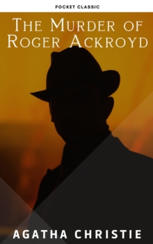 The Murder of Roger Ackroyd : The Hercule Poirot Mysteries Book 4