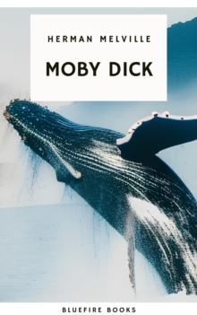 Moby Dick: The Epic Tale of Man, Sea, and Whale