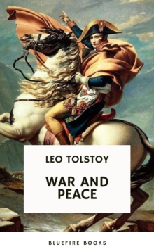 War and Peace: Leo Tolstoy's Epic Masterpiece of Love, Intrigue, and the Human Spirit