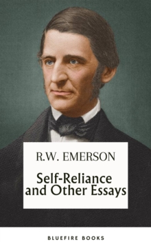 Self-Reliance and Other Essays: Uncover Emerson's Wisdom and Path to Individuality - eBook Edition