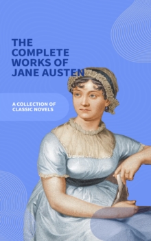 Jane Austen Unveiled: The Entire Collection - Revel in Regency Romance! : Sense and Sensibility, Pride and Prejudice, Mansfield Park, Emma, Northanger Abbey, Persuasion, Lady ... Sandition, and the Co