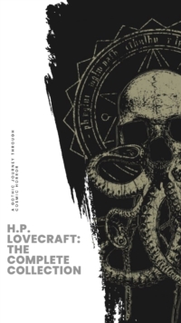 H.P. Lovecraft: The Complete Collection : Unearth the Complete Eldritch Tales!