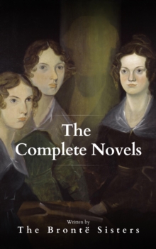 The Bronte Sisters: The Complete Novels : A Literary Masterpiece