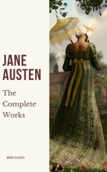 The Complete Works of Jane Austen : Unveiling the Literary Genius of a Timeless Storyteller