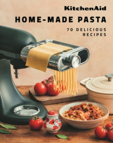 KitchenAid Home-Made Pasta : 70 Delicious Recipes