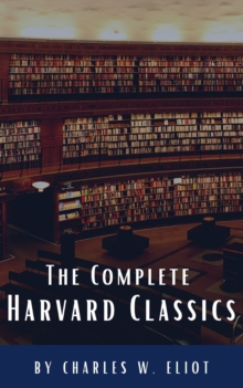 The Complete Harvard Classics 2022 Edition - ALL 71 Volumes : The Five Foot Shelf & The Shelf of Fiction