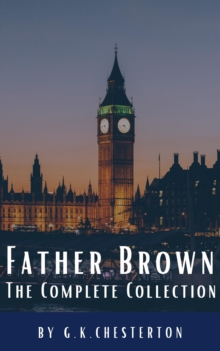 Father Brown Complete Murder and Mysteries : TThe Innocence of Father Brown, The Wisdom of Father Brown, The Donnington Affair...