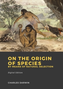 On the Origin of Species by Means of Natural Selection : or the Preservation of Favoured Races in the Struggle for Life