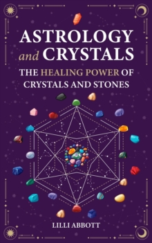 Astrology and Crystals, The Healing Power of Crystals and Stones : Celestial Trilogy, #2