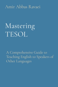 Mastering TESOL : A Comprehensive Guide to Teaching English to Speakers of Other Languages