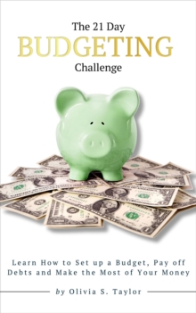 The 21 Day Budgeting Challenge : Learn How to Set up a Budget, Pay of Debts and Make the Most of Your Money