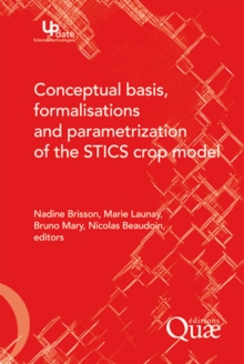 Conceptual Basis, Formalisations and Parameterization of the Stics Crop Model : Cette collection publie des ouvrages en francais ou en anglais faisant le point sur des avancees recentes dans les domai