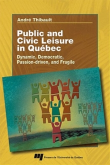 Public and Civic Leisure in Quebec : Dynamic, Democratic, Passion-driven, and Fragile