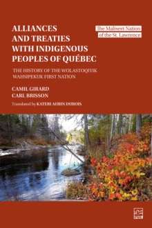 Alliances and Treaties with Indigenous Peoples of Quebec : The History of the Wolastoqiyik First Nation. The Maliseet Nation of the St. Lawrence