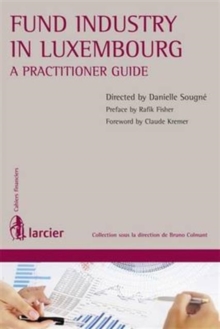 Fund Industry in Luxembourg : A Practitioner Guide, Paperback Book Fund Industry in Luxembourg : A Practitioner Guide, Paperback Book