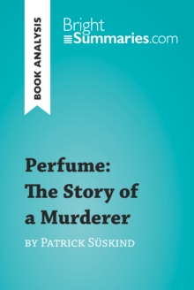 Perfume: The Story of a Murderer by Patrick Suskind (Book Analysis) : Detailed Summary, Analysis and Reading Guide