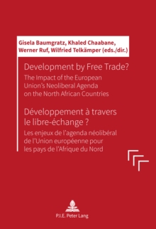 Development by Free Trade? Developpement a travers le libre-echange? : The Impact of the European Unions' Neoliberal Agenda on the North African Countries Les enjeux de l'agenda neoliberal de l'Union