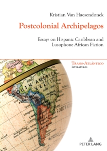 Postcolonial Archipelagos : Essays on Hispanic Caribbean and Lusophone African Fiction