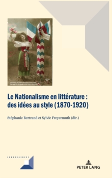 Le Nationalisme En Litterature : Des Idees Au Style (1870-1920), Hardback Book Le Nationalisme En Litterature : Des Idees Au Style (1870-1920), Hardback Book