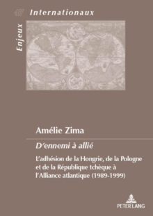 D'Ennemi A Allie : L'Adhesion de la Hongrie, de la Pologne Et de la Republique Tcheque A l'Alliance Atlantique (1989-1999), Paperback / softback Book D'Ennemi A Allie : L'Adhesion de la Hongrie, de la Pologne Et de la Republique Tcheque A l'Alliance Atlantique (1989-1999), Paperback / softback Book
