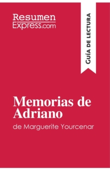 Memorias de Adriano de Marguerite Yourcenar (Gu?a de lectura) : Resumen y an?lisis completo