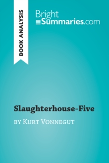 Slaughterhouse-Five by Kurt Vonnegut (Book Analysis) : Detailed Summary, Analysis and Reading Guide