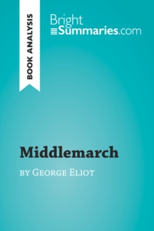 Middlemarch by George Eliot (Book Analysis) : Detailed Summary, Analysis and Reading Guide