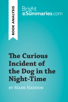 The Curious Incident of the Dog in the Night-Time by Mark Haddon (Book Analysis) : Detailed Summary, Analysis and Reading Guide