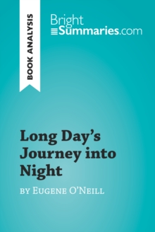 Long Day's Journey into Night by Eugene O'Neill (Book Analysis) : Detailed Summary, Analysis and Reading Guide