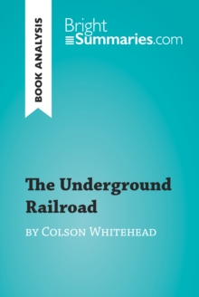 The Underground Railroad by Colson Whitehead (Book Analysis) : Detailed Summary, Analysis and Reading Guide