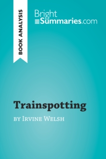 Trainspotting by Irvine Welsh (Book Analysis) : Detailed Summary, Analysis and Reading Guide