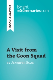 A Visit from the Goon Squad by Jennifer Egan (Book Analysis) : Detailed Summary, Analysis and Reading Guide