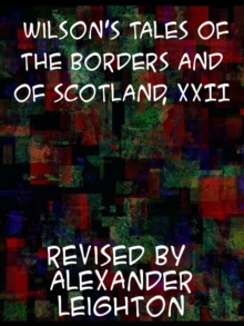 Wilson's Tales of the Borders and of Scotland, Volume XXII