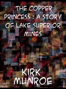 The Copper Princess A Story of Lake Superior Mines