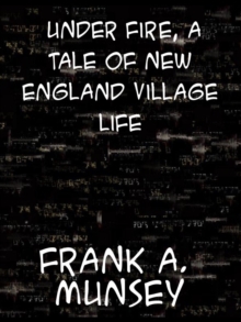 Under Fire A Tale of New England Village Life