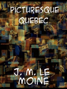 Picturesque Quebec : a sequel to Quebec past and present