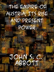 The Empire of Austria; Its Rise and Present Power