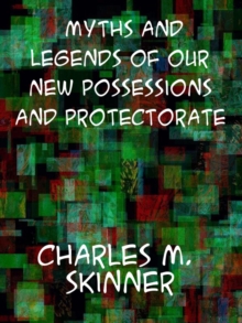 Myths and Legends of our New Possessions and Protectorate